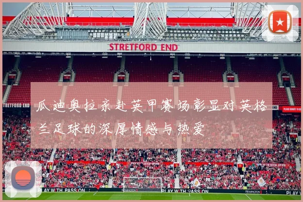 瓜迪奥拉亲赴英甲赛场彰显对英格兰足球的深厚情感与热爱